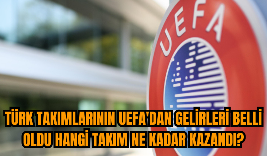 Türk takımlarının UEFA'dan gelirleri belli oldu hangi takım ne kadar kazandı?