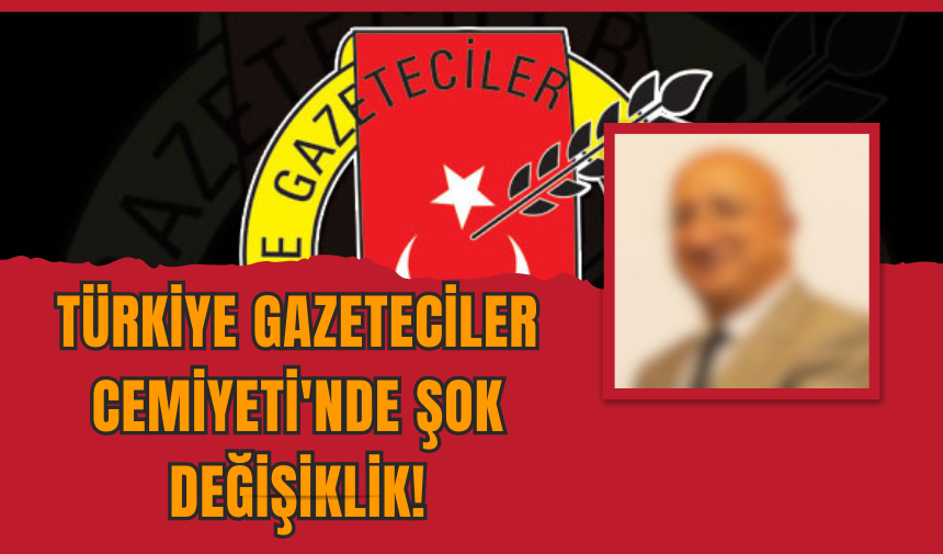 Türkiye Gazeteciler Cemiyeti'nde Şok Değişiklik!