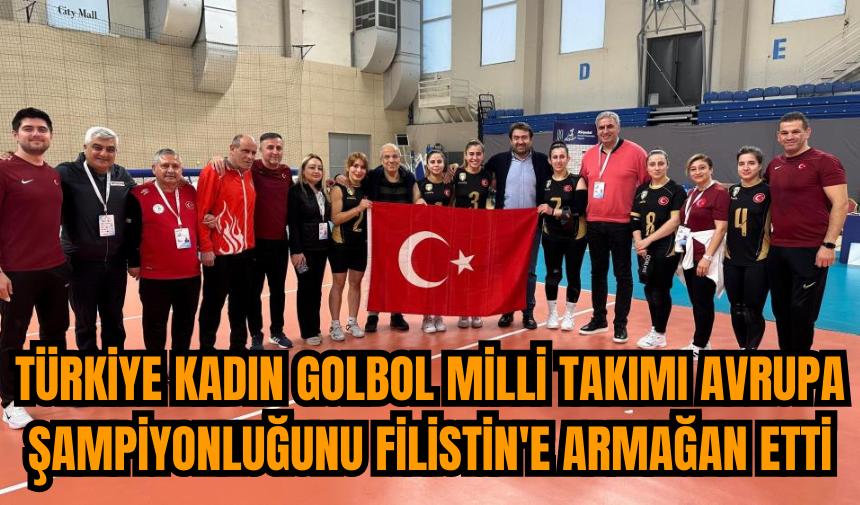 Türkiye Kadın Golbol Milli Takımı Avrupa şampiyonluğunu Filistin'e armağan etti