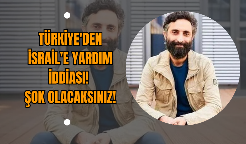 Türkiye'den İsrail'e Yardım İddiası! Şok Olacaksınız!