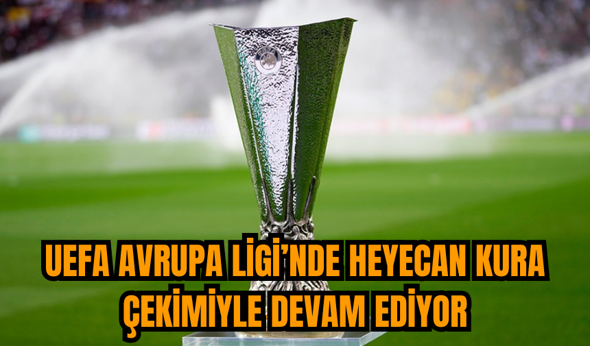 UEFA Avrupa Ligi’nde heyecan kura çekimiyle devam ediyor