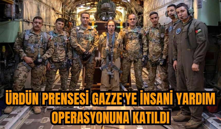 Ürdün Prensesi Gazze'ye insani yardım operasyonuna katıldı