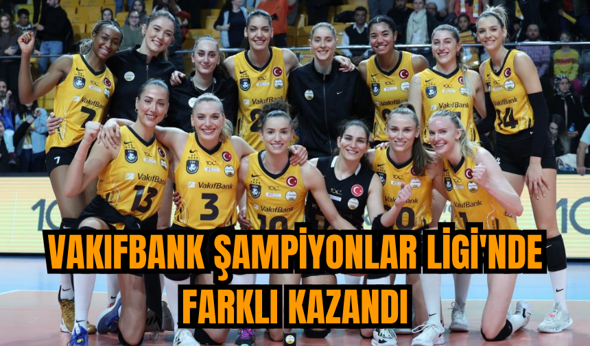 Vakıfbank Şampiyonlar Ligi'nde farklı kazandı