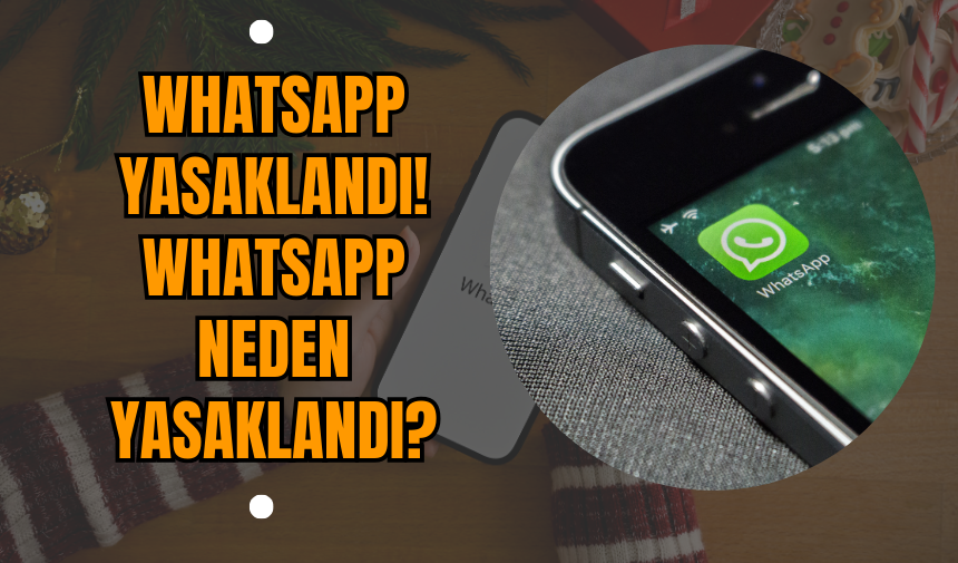 WhatsApp Yasaklandı! WhatsApp Neden Yasaklandı?