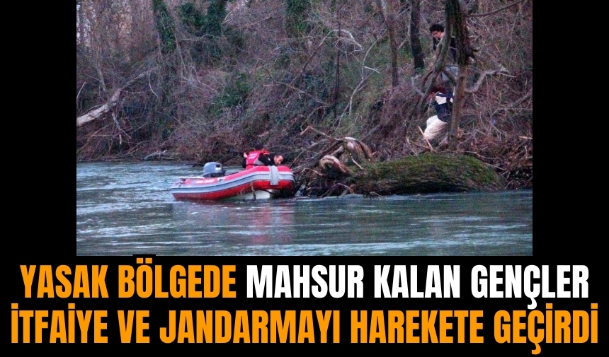 Yasak bölgede mahsur kalan gençler itfaiye ve jandarmayı harekete geçirdi