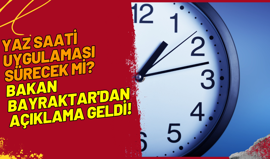 Yaz saati uygulaması sürecek mi? Bakan Bayraktar'dan açıklama geldi!