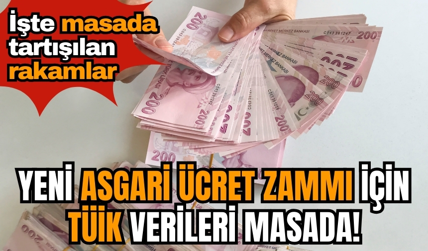 Yeni asgari ücret zammı için TÜİK verileri masada! İşte masada tartışılan rakamlar