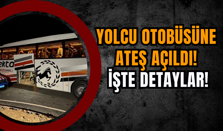 Yolcu Otobüsüne Ateş Açıldı! İşte Detaylar!