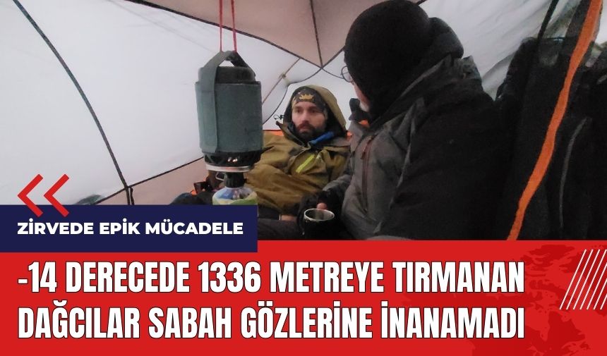 -14 derecede 1336 metreye tırmanan dağcılar sabah gözlerine inanamadı!