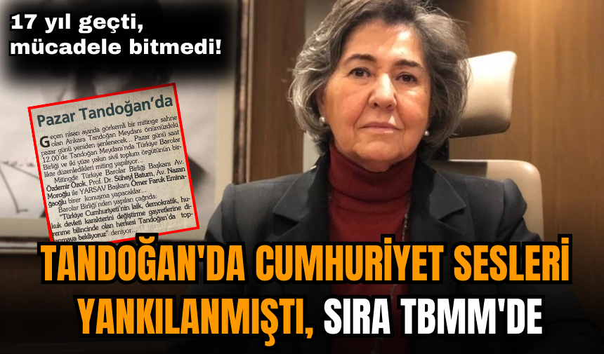 17 yıl geçti, mücadele bitmedi! Tandoğan'da cumhuriyet sesleri yankılanmıştı sıra TBMM'de