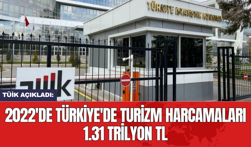 TÜİK açıkladı: 2022'de Türkiye'de turizm harcamaları 1.31 trilyon TL