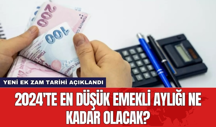 Yeni ek zam tarihi açıklandı: 2024'te en düşük emekli aylığı ne kadar olacak?