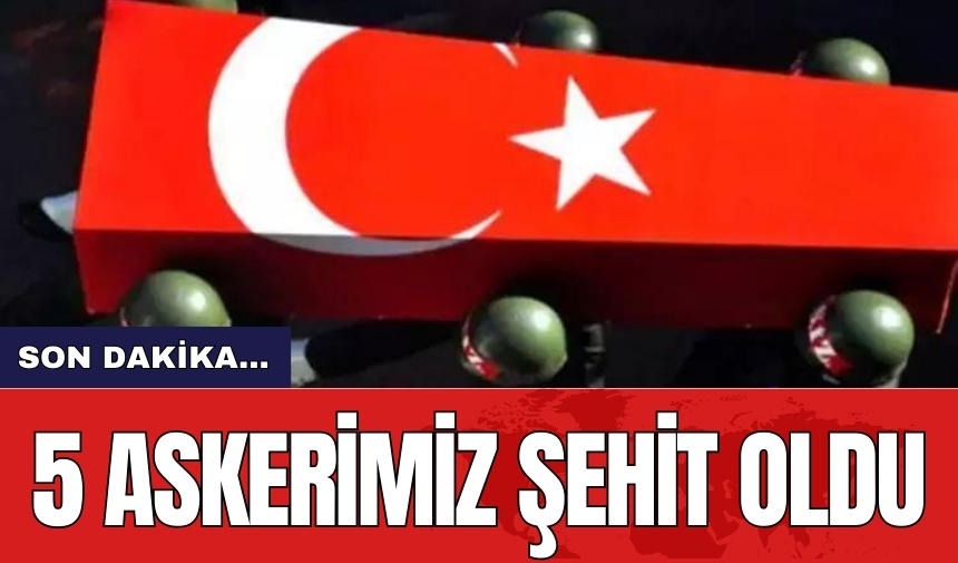 Son dakika... 5 Askerimiz şehit oldu