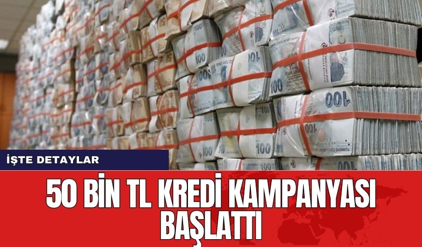 50 bin TL kredi kampanyası başlattı