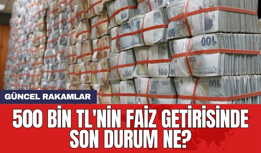 500 bin TL'nin faiz getirisinde son durum ne?