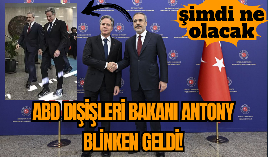 ABD Dışişleri Bakanı Antony Blinken Geldi!