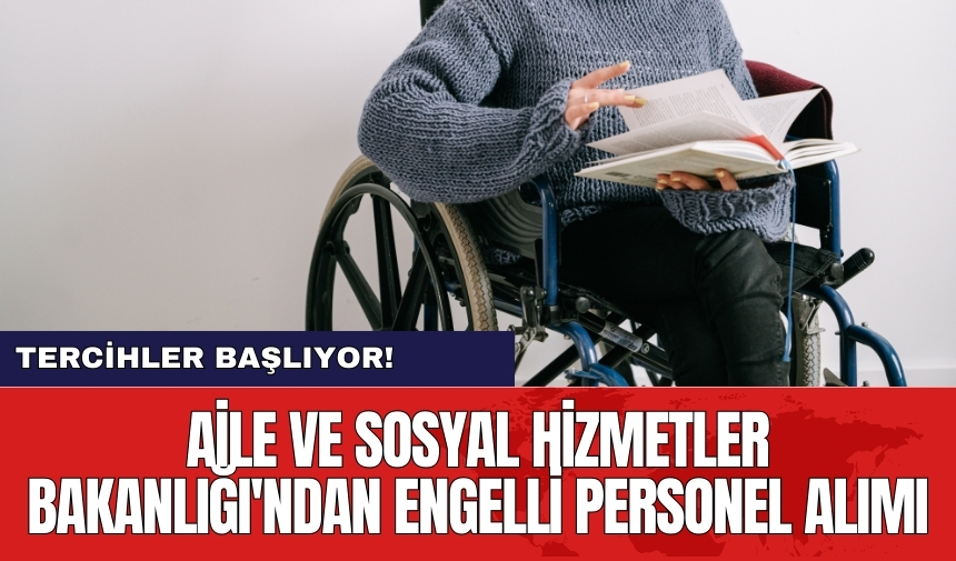 Aile ve Sosyal Hizmetler Bakanlığı'ndan engelli personel alımı