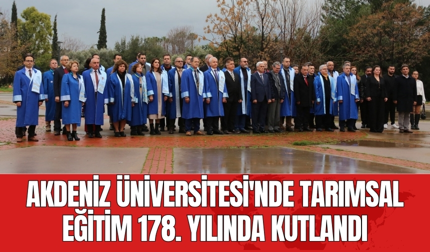 Akdeniz Üniversitesi'nde tarımsal eğitim 178. yılında kutlandı