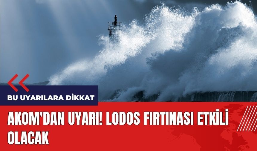 AKOM'dan uyarı! Lodos fırtınası etkili olacak