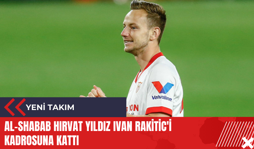 Al-Shabab Hırvat yıldız Ivan Rakitic'i kadrosuna kattı