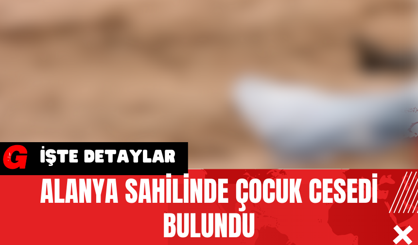 Alanya Sahilinde Çocuk Ces*di Bulundu