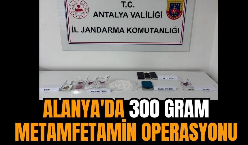 Alanya'da 300 gram metamfetamin operasyonu