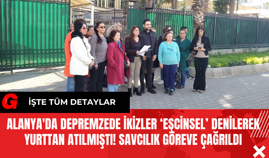 Alanya'da Depremzede İkizler ‘Eşcinsel’ Denilerek Yurttan Atılmıştı! Savcılık Göreve Çağrıldı