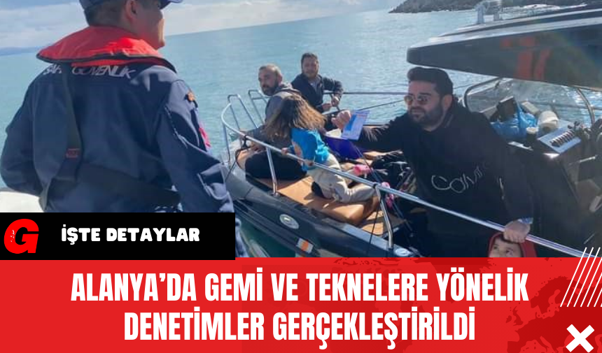 Alanya’da Gemi ve Teknelere Yönelik Denetimler Gerçekleştirildi