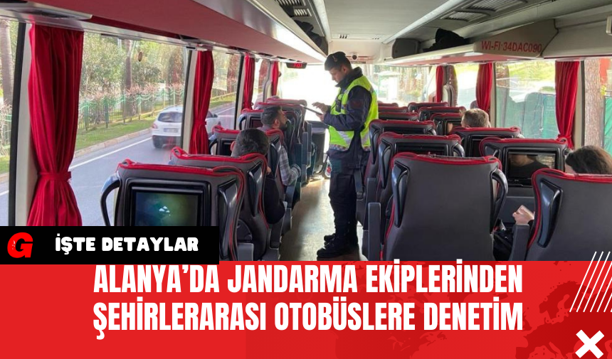 Alanya’da Jandarma Ekiplerinden Şehirlerarası Otobüslere Denetim