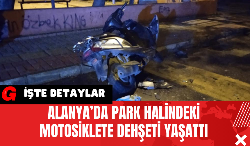 Alanya’da Park Halindeki Motosiklete Dehşeti Yaşattı