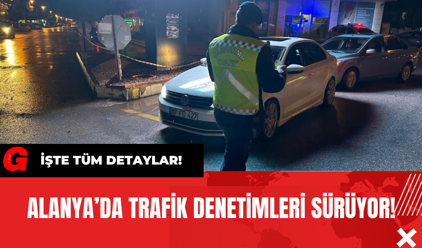 Alanya’da Trafik Denetimleri Sürüyor!