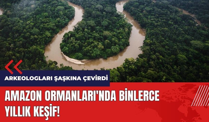 Amazon Ormanları'nda binlerce yıllık keşif 