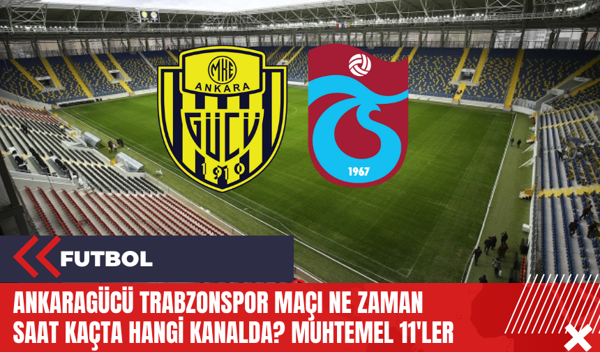 Ankaragücü Trabzonspor maçı ne zaman saat kaçta hangi kanalda? Muhtemel 11'ler