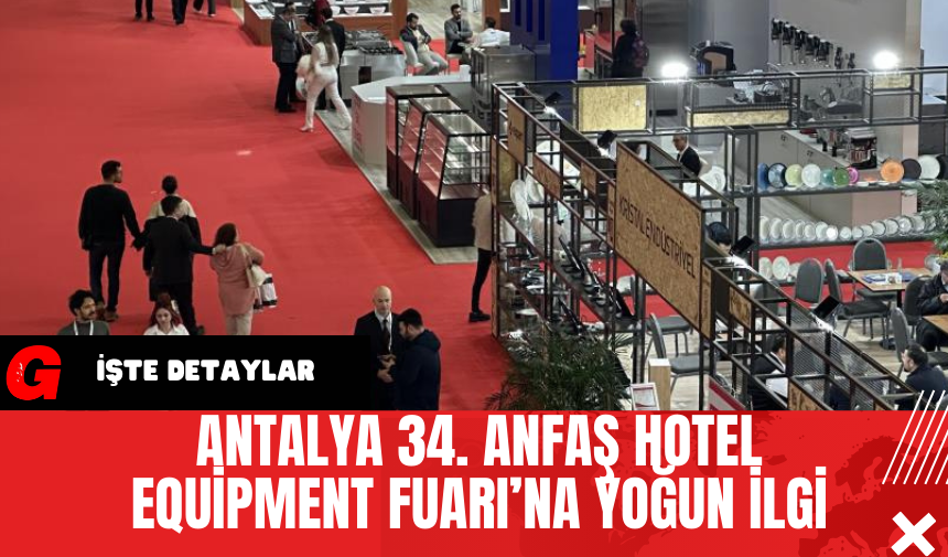 Antalya 34. Anfaş Hotel Equipment Fuarı’na Yoğun İlgi