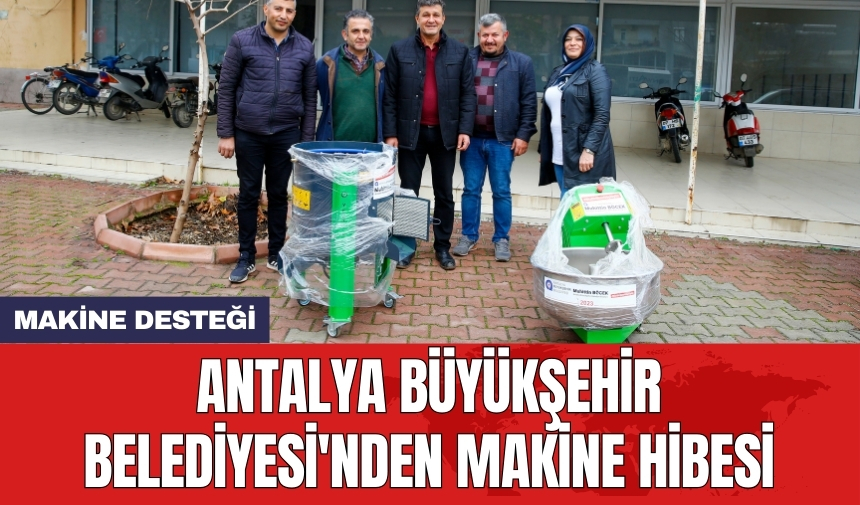 Antalya Büyükşehir Belediyesi'nden makine hibesi