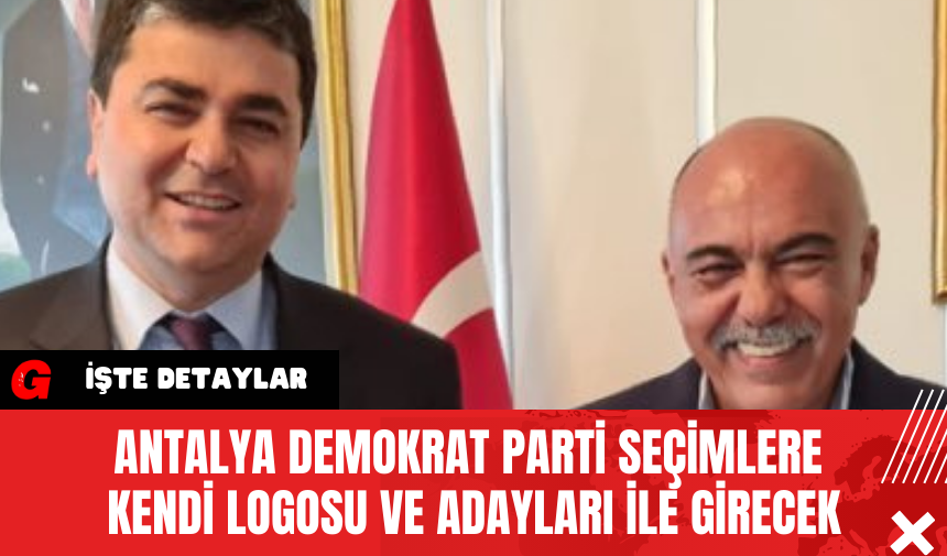 Antalya Demokrat Parti Seçimlere Kendi Logosu ve Adayları İle Girecek