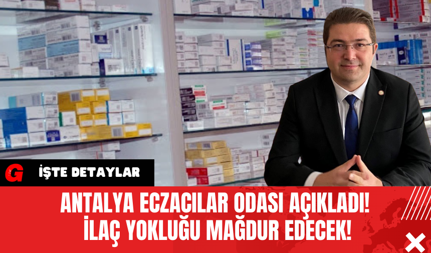 Antalya Eczacılar Odası Açıkladı! İlaç Yokluğu Mağdur Edecek!