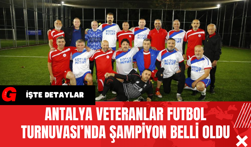 Antalya Veteranlar Futbol Turnuvası’nda Şampiyon Belli Oldu