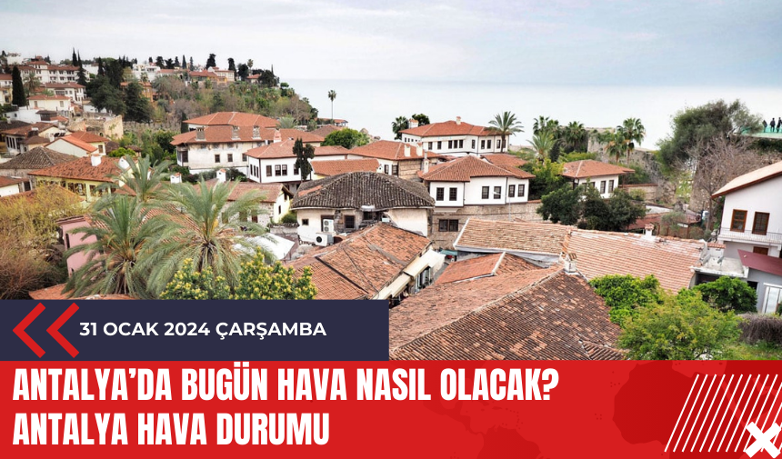 Antalya 31 Ocak 2024 Çarşamba Hava Durumu