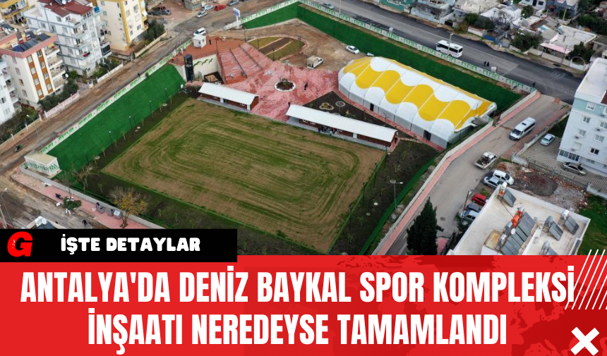 Antalya'da Deniz Baykal Spor Kompleksi İnşaatı Neredeyse Tamamlandı