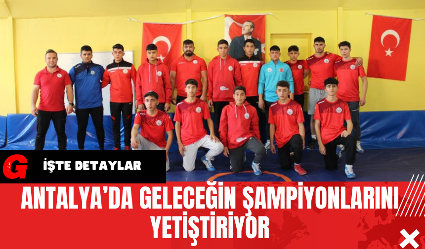 Antalya’da Geleceğin Şampiyonlarını Yetiştiriyor