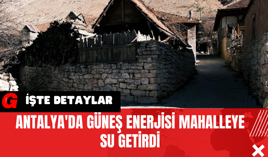 Antalya'da Güneş Enerjisi Mahalleye Su Getirdi