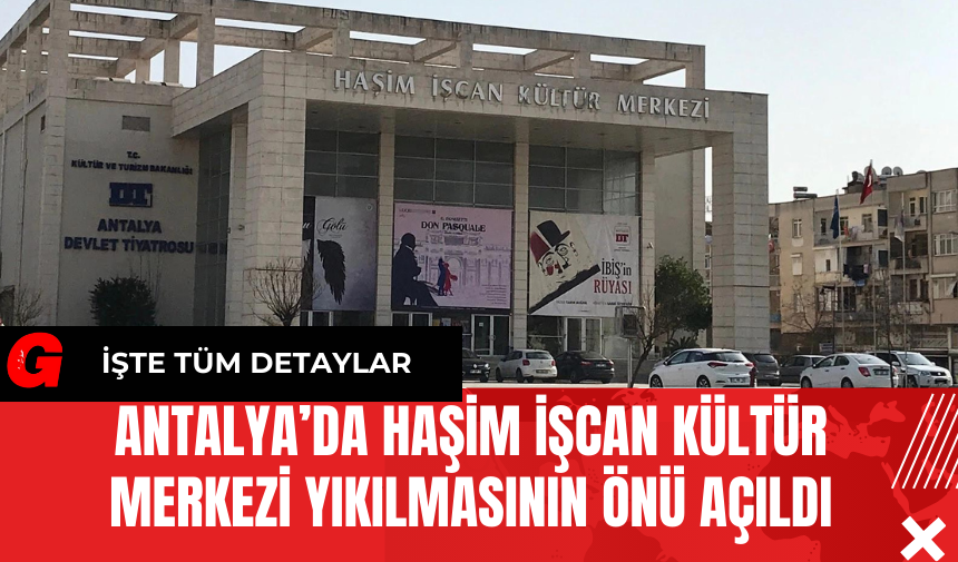 Antalya’da Haşim İşcan Kültür Merkezi Yıkılmasının Önü Açıldı