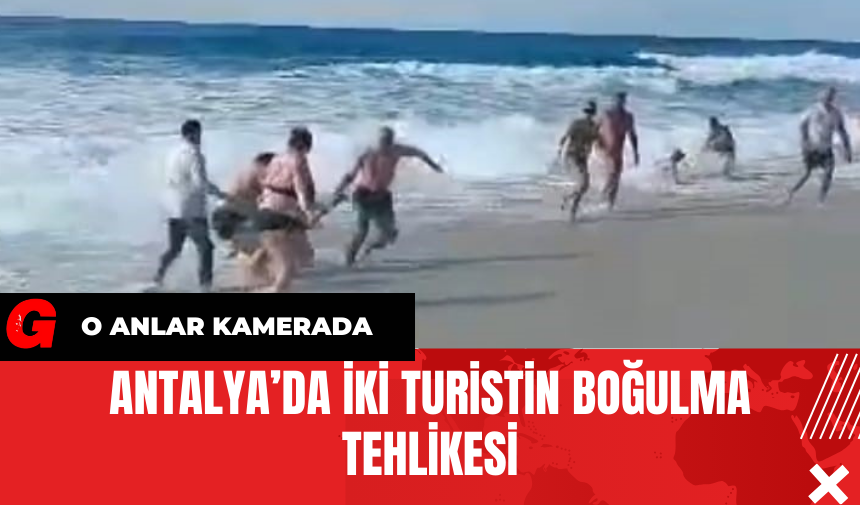 Antalya’da İki Turistin Boğulma Tehlikesi: O Anlar Kamerada