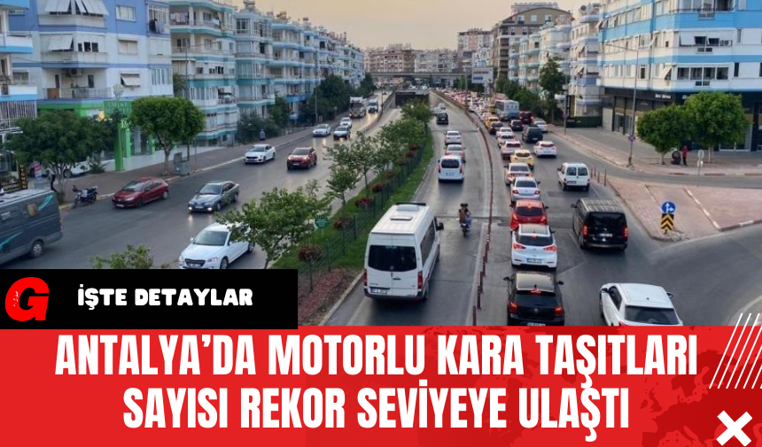 Antalya’da Motorlu Kara Taşıtları Sayısı Rekor Seviyeye Ulaştı