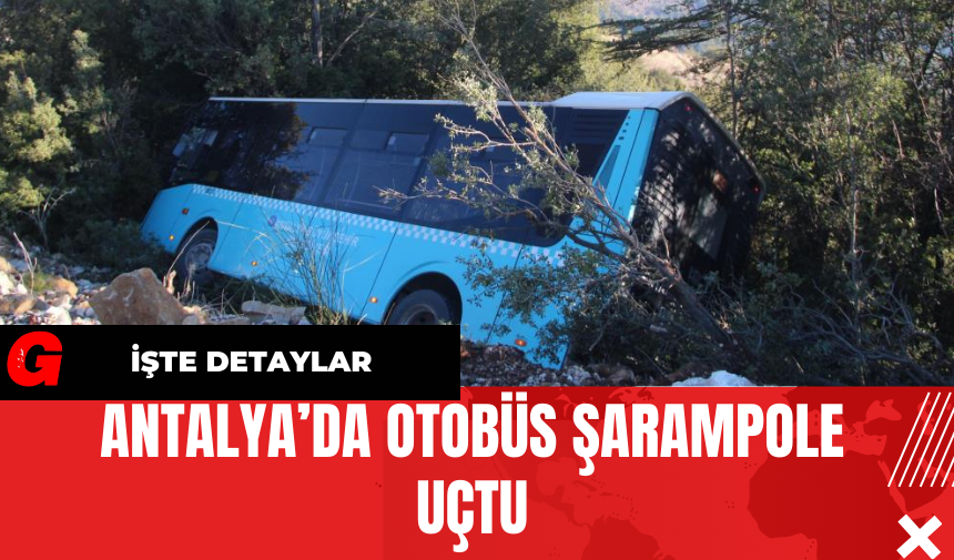 Antalya’da Otobüs Şarampole Uçtu