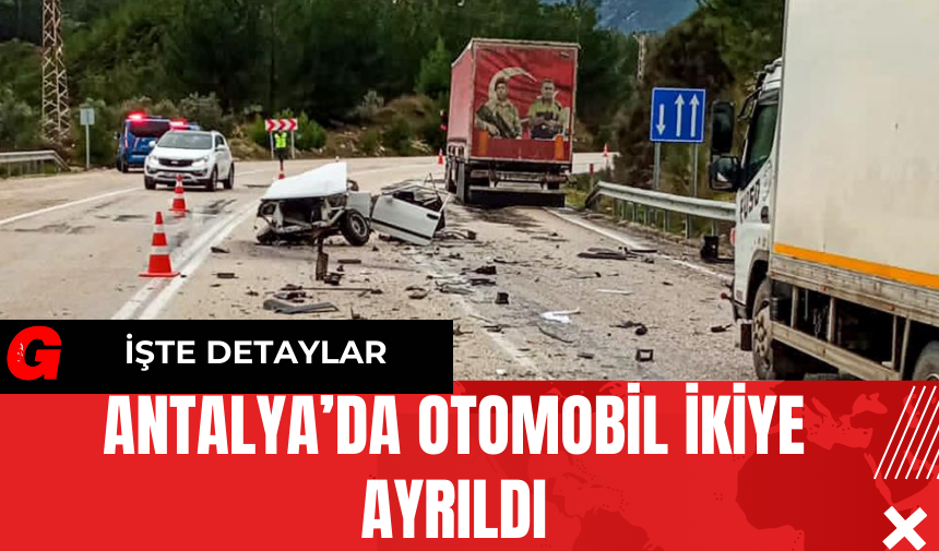 Antalya’da Otomobil İkiye Ayrıldı