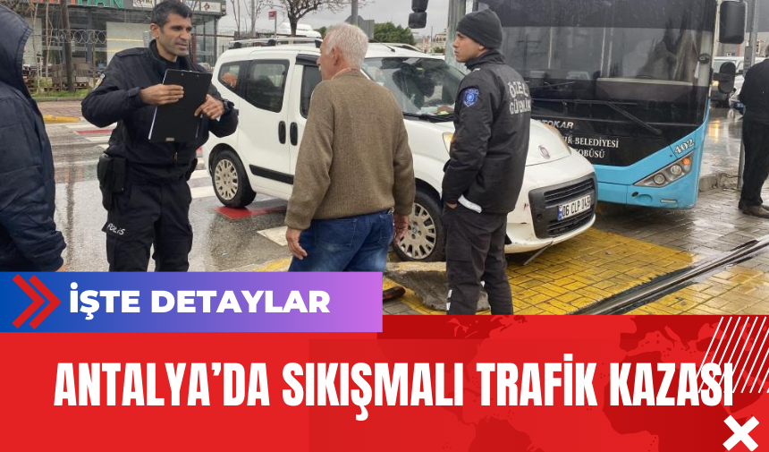 Antalya’da Sıkışmalı Trafik Kazası