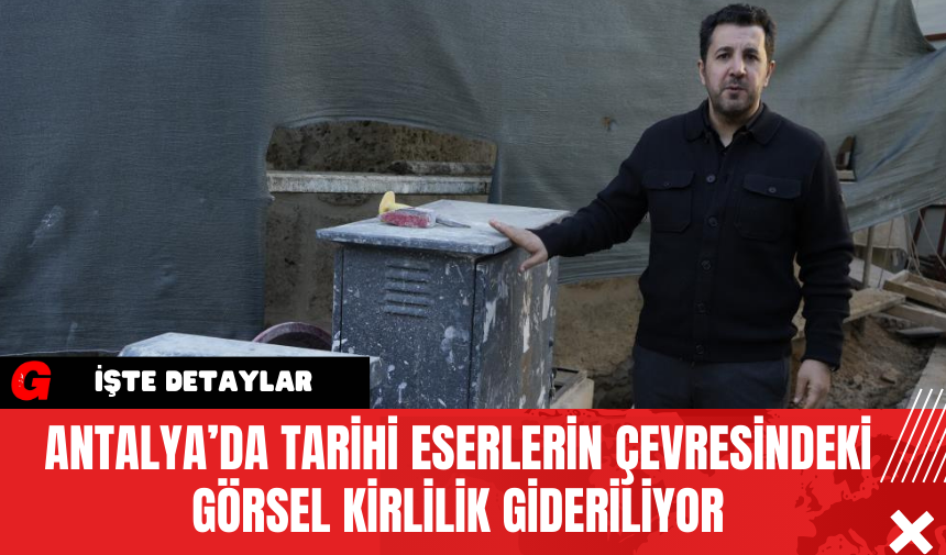 Antalya’da Tarihi Eserlerin Çevresindeki Görsel Kirlilik Gideriliyor