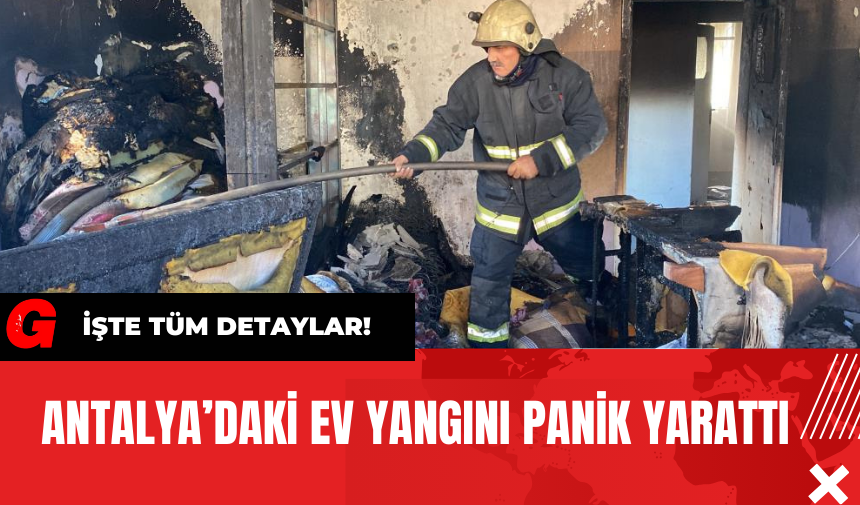 Antalya’daki Ev Yangını Panik Yarattı